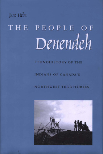 The People of Denendeh: Ethnohistory of the Indians of Canada's Northwest