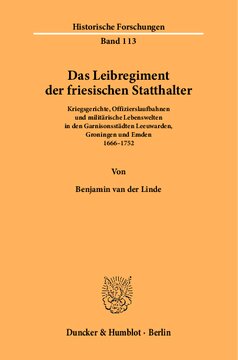 Das Leibregiment der friesischen Statthalter: Kriegsgerichte, Offizierslaufbahnen und militärische Lebenswelten in den Garnisonsstädten Leeuwarden, Groningen und Emden 1666–1752