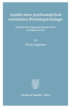 Aspekte einer psychoanalytisch orientierten Betriebspsychologie: unter Berücksichtigung des Begriffs Arbeit bei Sigmund Freud
