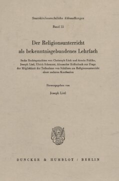 Der Religionsunterricht als bekenntnisgebundenes Lehrfach: Sechs Rechtsgutachten von Christoph Link und Armin Pahlke, Joseph Listl, Ulrich Scheuner, Alexander Hollerbach zur Frage der Möglichkeit der Teilnahme von Schülern am Religionsunterricht einer anderen Konfession