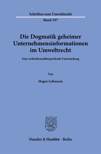 Die Dogmatik geheimer Unternehmensinformationen im Umweltrecht: Eine rechtsebenenübergreifende Untersuchung