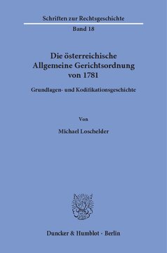 Die österreichische Allgemeine Gerichtsordnung von 1781: Grundlagen- und Kodifikationsgeschichte