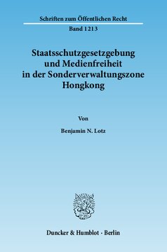 Staatsschutzgesetzgebung und Medienfreiheit in der Sonderverwaltungszone Hongkong: Eine exemplarische Untersuchung des Art. 23 Basic Law unter Berücksichtigung staatstheoretischer, verfassungsrechtlicher und rechtskultureller Besonderheiten