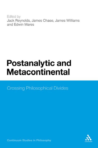 Postanalytic and Metacontinental: Crossing Philosophical Divides (Continuum Studies in Philosophy)
