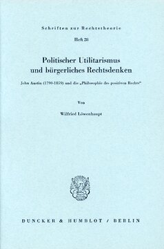 Politischer Utilitarismus und bürgerliches Rechtsdenken: John Austin (1790 - 1859) und die »Philosophie des positiven Rechts«