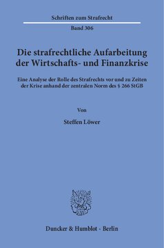 Die strafrechtliche Aufarbeitung der Wirtschafts- und Finanzkrise: Eine Analyse der Rolle des Strafrechts vor und zu Zeiten der Krise anhand der zentralen Norm des § 266 StGB
