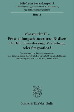 Maastricht II - Entwicklungschancen und Risiken der EU: Erweiterung, Vertiefung oder Stagnation?: Tagungsband zur Jahresversammlung der Arbeitsgemeinschaft deutscher wirtschaftswissenschaftlicher Forschungsinstitute e. V. im Mai 1996 in Bonn