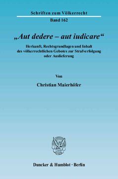 »Aut dedere – aut iudicare«: Herkunft, Rechtsgrundlagen und Inhalt des völkerrechtlichen Gebotes zur Strafverfolgung oder Auslieferung