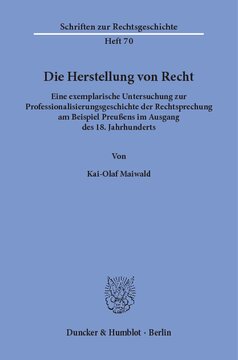 Die Herstellung von Recht: Eine exemplarische Untersuchung zur Professionalisierungsgeschichte der Rechtsprechung am Beispiel Preußens im Ausgang des 18. Jahrhunderts