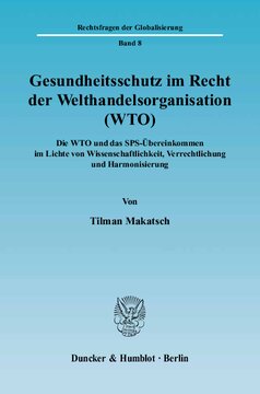 Gesundheitsschutz im Recht der Welthandelsorganisation (WTO): Die WTO und das SPS-Übereinkommen im Lichte von Wissenschaftlichkeit, Verrechtlichung und Harmonisierung