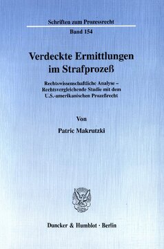 Verdeckte Ermittlungen im Strafprozeß: Rechtswissenschaftliche Analyse - Rechtsvergleichende Studie mit dem U.S.-amerikanischen Prozeßrecht
