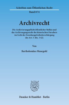 Archivrecht: Die Archivierungspflicht öffentlicher Stellen und das Archivzugangsrecht des historischen Forschers im Licht der Forschungsfreiheitsverbürgung des Art. 5 Abs. 3 GG