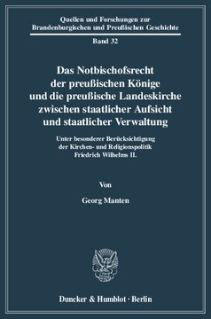 Das Notbischofsrecht der preußischen Könige und die preußische Landeskirche zwischen staatlicher Aufsicht und staatlicher Verwaltung: Unter besonderer Berücksichtigung der Kirchen- und Religionspolitik Friedrich Wilhelms II