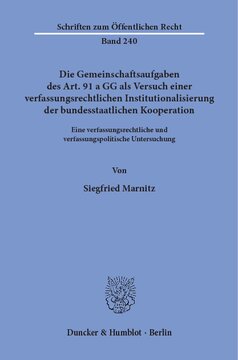 Die Gemeinschaftsaufgaben des Art. 91 a GG als Versuch einer verfassungsrechtlichen Institutionalisierung der bundesstaatlichen Kooperation: Eine verfassungsrechtliche und verfassungspolitische Untersuchung