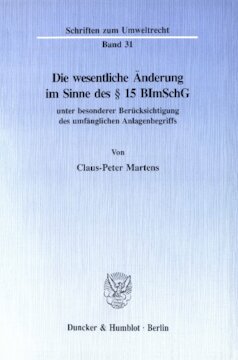 Die wesentliche Änderung im Sinne des § 15 BImSchG: unter besonderer Berücksichtigung des umfänglichen Anlagenbegriffs