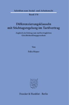 Differenzierungsklauseln mit Stichtagsregelung im Tarifvertrag: Zugleich ein Beitrag zum tarifvertraglichen Gleichbehandlungsgrundsatz