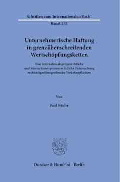 Unternehmerische Haftung in grenzüberschreitenden Wertschöpfungsketten: Eine international-privatrechtliche und international-prozessrechtliche Untersuchung rechtsträgerübergreifender Verkehrspflichten