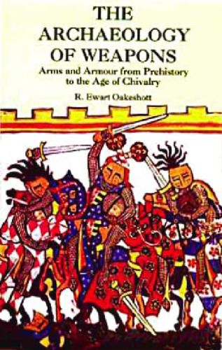 The Archaeology of Weapons: Arms and Armour from Prehistory to the Age of Chivalry