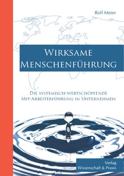 Wirksame Menschenführung: Die systemisch-wertschöpfende Mit-Arbeiterführung in Unternehmen