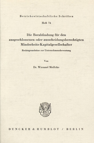 Die Barabfindung für den ausgeschlossenen oder ausscheidungsberechtigten Minderheits-Kapitalgesellschafter: Rechtsgrundsätze zur Unternehmensbewertung
