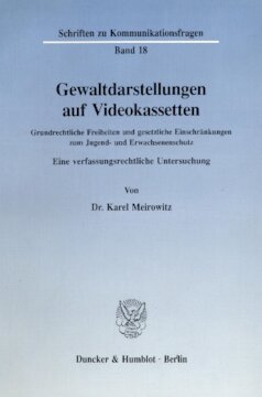 Gewaltdarstellungen auf Videokassetten: Grundrechtliche Freiheiten und gesetzliche Einschränkungen zum Jugend- und Erwachsenenschutz. Eine verfassungsrechtliche Untersuchung