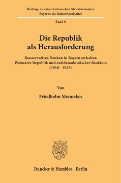 Die Republik als Herausforderung: Konservatives Denken in Bayern zwischen Weimarer Republik und antidemokratischer Reaktion (1918–1925)