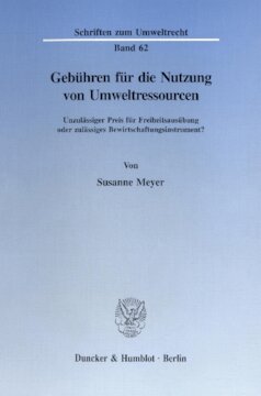 Gebühren für die Nutzung von Umweltressourcen: Unzulässiger Preis für Freiheitsausübung oder zulässiges Bewirtschaftungsinstrument?
