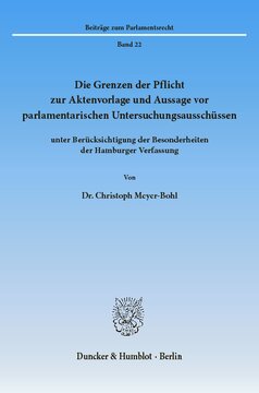 Die Grenzen der Pflicht zur Aktenvorlage und Aussage vor parlamentarischen Untersuchungsausschüssen: unter Berücksichtigung der Besonderheiten der Hamburger Verfassung