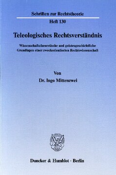 Teleologisches Rechtsverständnis: Wissenschaftstheoretische und geistesgeschichtliche Grundlagen einer zweckorientierten Rechtswissenschaft