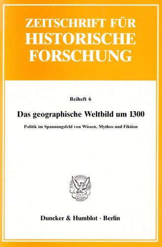 Das geographische Weltbild um 1300: Politik im Spannungsfeld von Wissen, Mythos und Fiktion
