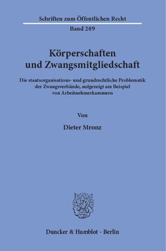 Körperschaften und Zwangsmitgliedschaft: Die staatsorganisations- und grundrechtliche Problematik der Zwangsverbände, aufgezeigt am Beispiel von Arbeitnehmerkammern