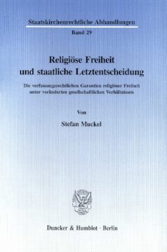 Religiöse Freiheit und staatliche Letztentscheidung: Die verfassungsrechtlichen Garantien religiöser Freiheit unter veränderten gesellschaftlichen Verhältnissen