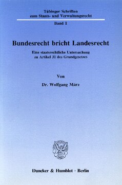 Bundesrecht bricht Landesrecht: Eine staatsrechtliche Untersuchung zu Artikel 31 des Grundgesetzes