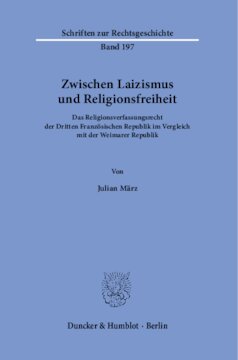 Zwischen Laizismus und Religionsfreiheit: Das Religionsverfassungsrecht der Dritten Französischen Republik im Vergleich mit der Weimarer Republik