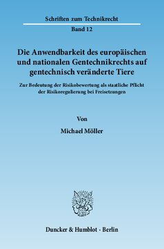 Die Anwendbarkeit des europäischen und nationalen Gentechnikrechts auf gentechnisch veränderte Tiere: Zur Bedeutung der Risikobewertung als staatliche Pflicht der Risikoregulierung bei Freisetzungen