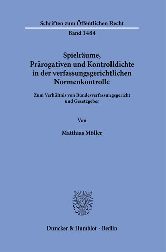 Spielräume, Prärogativen und Kontrolldichte in der verfassungsgerichtlichen Normenkontrolle: Zum Verhältnis von Bundesverfassungsgericht und Gesetzgeber