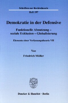 Demokratie in der Defensive: Funktionelle Abnutzung - soziale Exklusion - Globalisierung. Elemente einer Verfassungstheorie VII. Hrsg. von Ralph Christensen
