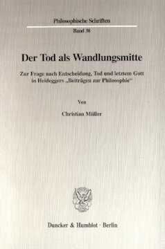 Der Tod als Wandlungsmitte: Zur Frage nach Entscheidung, Tod und letztem Gott in Heideggers »Beiträgen zur Philosophie«