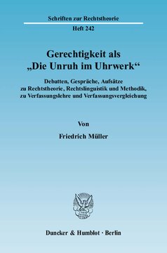 Gerechtigkeit als »Die Unruh im Uhrwerk«: Debatten, Gespräche, Aufsätze zu Rechtstheorie, Rechtslinguistik und Methodik, zu Verfassungslehre und Verfassungsvergleichung