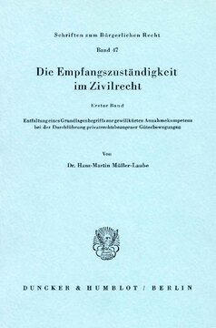 Die Empfangszuständigkeit im Zivilrecht: 1. Bd.: Entfaltung eines Grundlagenbegriffs zur gewillkürten Annahmekompetenz bei der Durchführung privatrechtsbezogener Güterbewegungen