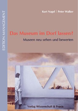 Das Museum im Dorf lassen?: Museen neu sehen und bewerten