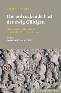 Die erdrückende Last des ewig Gültigen: Der sunnitische Islam in dreißig Porträtskizzen. 2 Teilbände. Bd. I: Erster und Zweiter Teil; Bd. II: Dritter und Vierter Teil