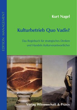Kulturbetrieb Quo Vadis?: Das Regiebuch für strategisches Denken und Handeln Kulturverantwortlicher
