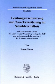 Leistungserschwerung und Zweckvereitelung im Schuldverhältnis: Zur Funktion und Gestalt der Lehre von der Geschäftsgrundlage im BGB und im System des Reformentwurfs der Schuldrechtskommission