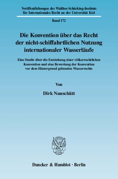 Die Konvention über das Recht der nicht-schiffahrtlichen Nutzung internationaler Wasserläufe: Eine Studie über die Entstehung einer völkerrechtlichen Konvention und eine Bewertung der Konvention vor dem Hintergrund geltenden Wasserrechts