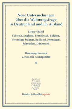 Neue Untersuchungen über die Wohnungsfrage in Deutschland und im Ausland: Dritter Band: Schweiz, England, Frankreich, Belgien, Vereinigte Staaten, Rußland, Norwegen, Schweden, Dänemark. Hrsg. vom Verein für Socialpolitik. (Schriften des Vereins für Socialpolitik XCVII)