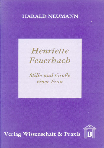Henriette Feuerbach: Stille und Grösse einer Frau