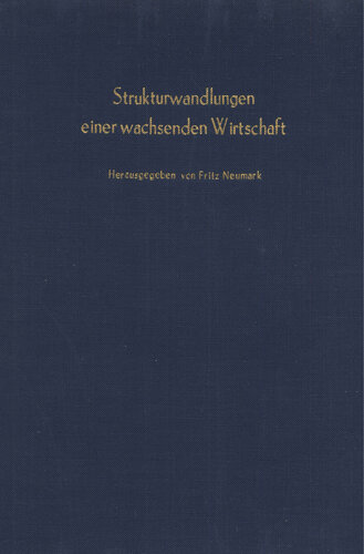 Strukturwandlungen einer wachsenden Wirtschaft: Verhandlungen auf der Tagung des Vereins für Socialpolitik in Luzern 1962. Bd. I
