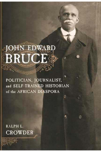 John Edward Bruce: Politician, Journalist, and Self-Trained Historian of the African Diaspora