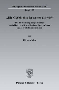 »Die Geschichte ist weiter als wir«: Zur Entwicklung des politischen und völkerrechtlichen Denkens Josef Kohlers in der Wilhelminischen Ära